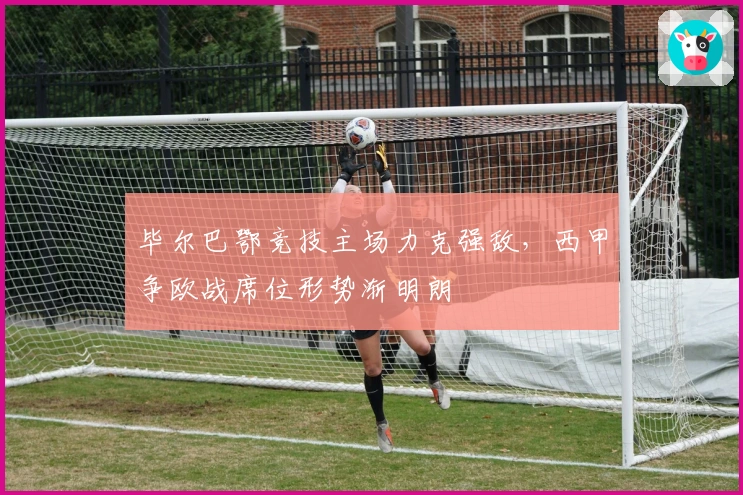 毕尔巴鄂竞技主场力克强敌，西甲争欧战席位形势渐明朗