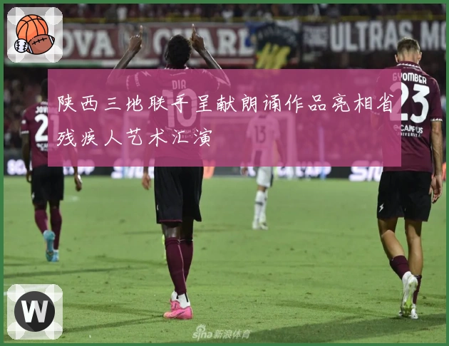 陕西三地联手呈献朗诵作品亮相省残疾人艺术汇演